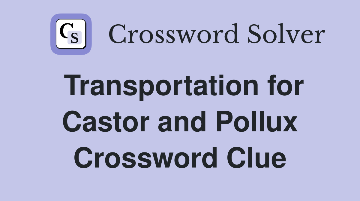 Transportation for Castor and Pollux Crossword Clue Answers